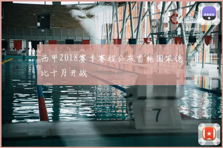 西甲2018赛季赛程公布首轮国家德比十月开战