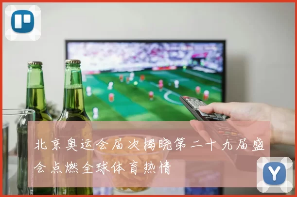 北京奥运会届次揭晓第二十九届盛会点燃全球体育热情