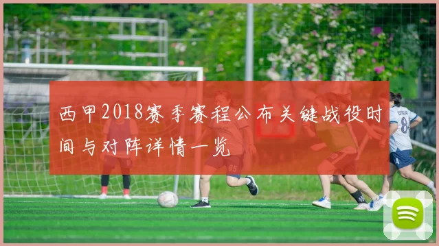 西甲2018赛季赛程公布关键战役时间与对阵详情一览