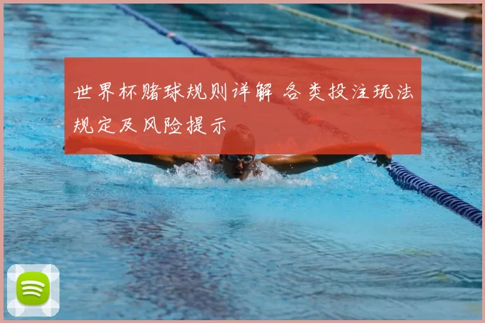 世界杯赌球规则详解 各类投注玩法规定及风险提示